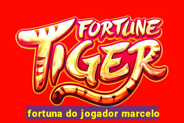 fortuna do jogador marcelo